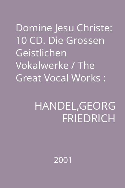 Domine Jesu Christe: 10 CD. Die Grossen Geistlichen Vokalwerke / The Great Vocal Works : Handel: Messias CD 1 - CD 2