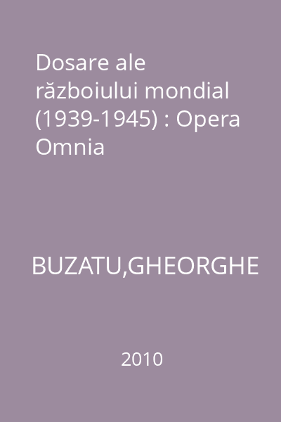 Dosare ale războiului mondial (1939-1945) : Opera Omnia