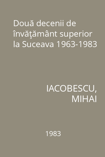 Două decenii de învăţământ superior la Suceava 1963-1983