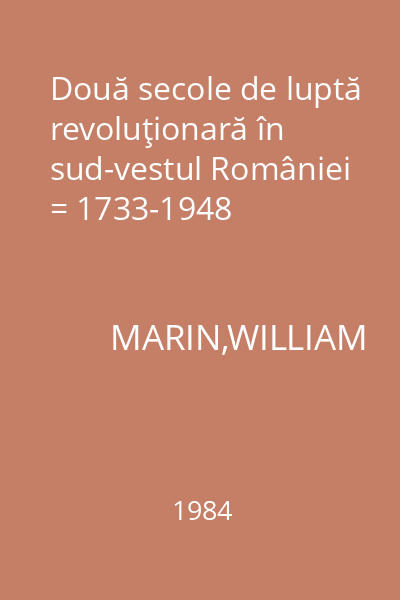 Două secole de luptă revoluţionară în sud-vestul României = 1733-1948