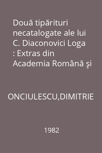 Două tipărituri necatalogate ale lui C. Diaconovici Loga : Extras din Academia Română şi Banatul