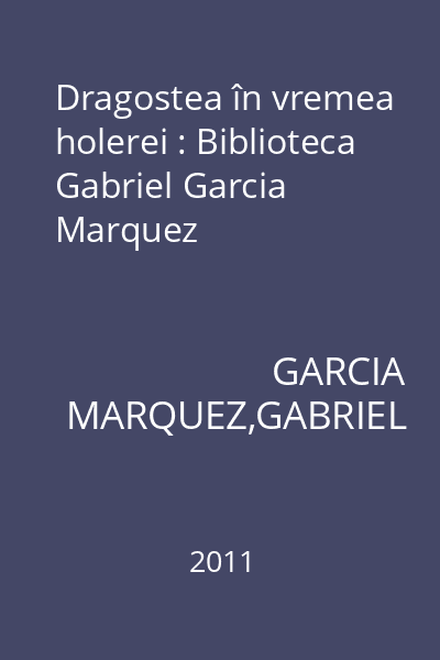 Dragostea în vremea holerei : Biblioteca Gabriel Garcia Marquez