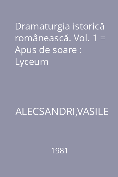 Dramaturgia istorică românească. Vol. 1 = Apus de soare : Lyceum