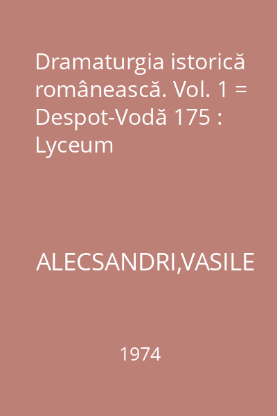 Dramaturgia istorică românească. Vol. 1 = Despot-Vodă 175 : Lyceum