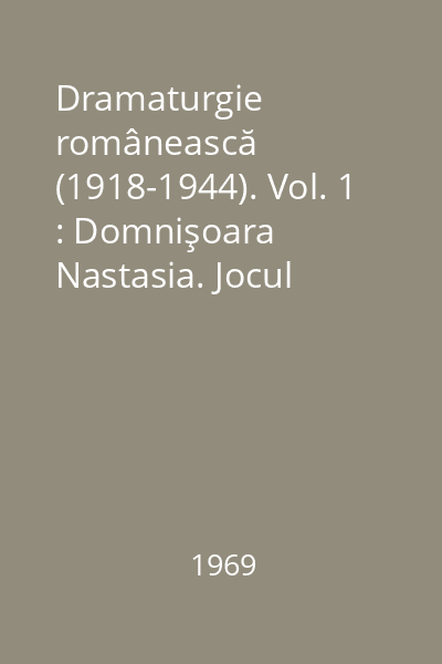 Dramaturgie românească (1918-1944). Vol. 1 : Domnişoara Nastasia. Jocul ielelor