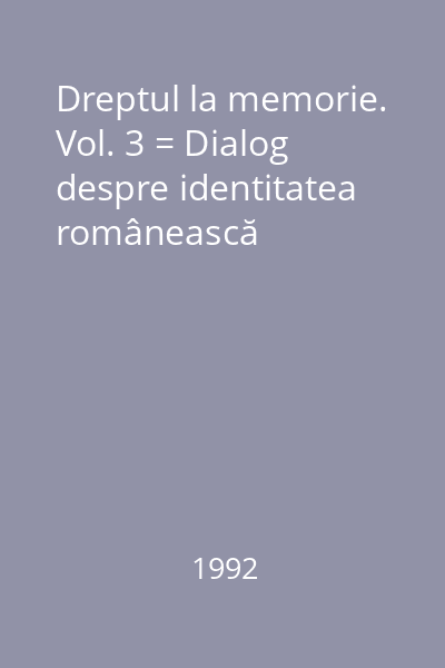 Dreptul la memorie. Vol. 3 = Dialog despre identitatea românească