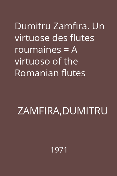 Dumitru Zamfira. Un virtuose des flutes roumaines = A virtuoso of the Romanian flutes