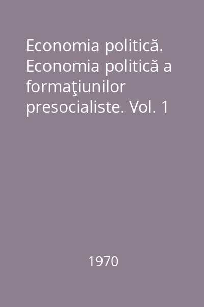 Economia politică. Economia politică a formaţiunilor presocialiste. Vol. 1