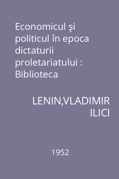 Economicul şi politicul în epoca dictaturii proletariatului : Biblioteca marxist-leninistă
