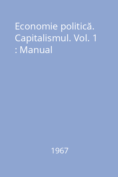 Economie politică. Capitalismul. Vol. 1 : Manual