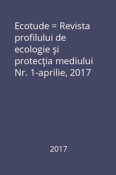 Ecotude = Revista profilului de ecologie şi protecţia mediului Nr. 1-aprilie, 2017