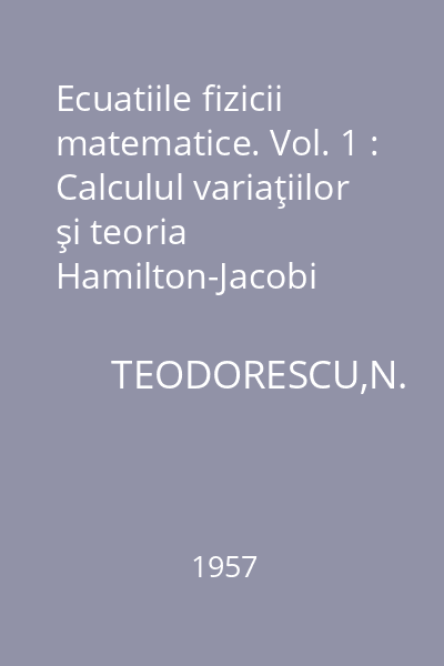 Ecuatiile fizicii matematice. Vol. 1 : Calculul variaţiilor şi teoria Hamilton-Jacobi