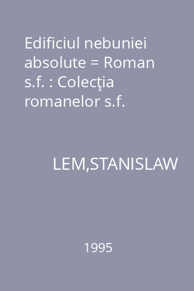 Edificiul nebuniei absolute = Roman s.f. : Colecţia romanelor s.f.