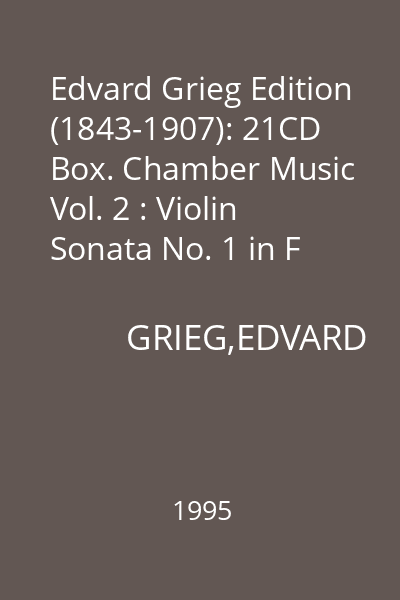 Edvard Grieg Edition (1843-1907): 21CD Box. Chamber Music Vol. 2 : Violin Sonata No. 1 in F major Op. 8
Violin Sonata No. 2 in G major Op. 13
Violin Sonata No. 3 in C minor Op. 45 CD 6 : Chamber Music Vol.2