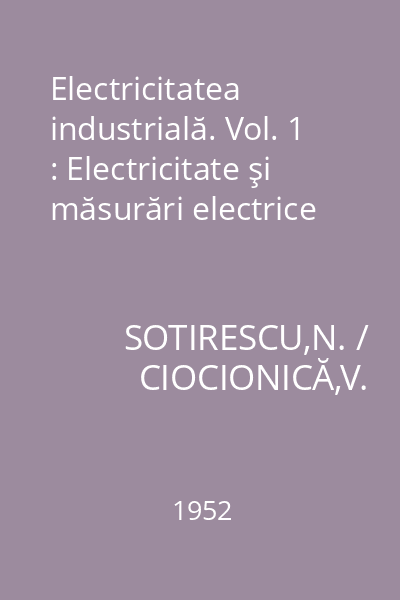 Electricitatea industrială. Vol. 1 : Electricitate şi măsurări electrice