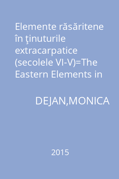 Elemente răsăritene în ţinuturile extracarpatice (secolele VI-V)=The Eastern Elements in the Extracarpathian Territories (The 6th-10th Centuries)