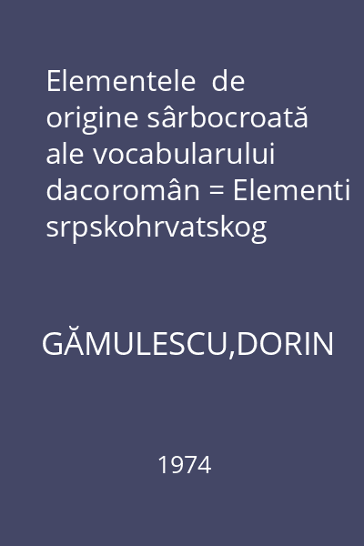 Elementele  de origine sârbocroată ale vocabularului dacoromân = Elementi srpskohrvatskog porekla u dakorumunskom recniku