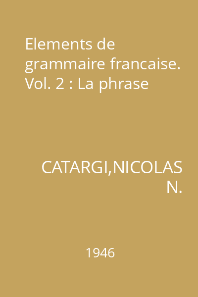 Elements de grammaire francaise. Vol. 2 : La phrase