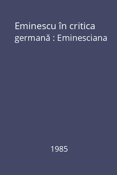 Eminescu în critica germană : Eminesciana
