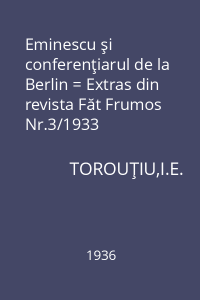 Eminescu şi conferenţiarul de la Berlin = Extras din revista Făt Frumos Nr.3/1933