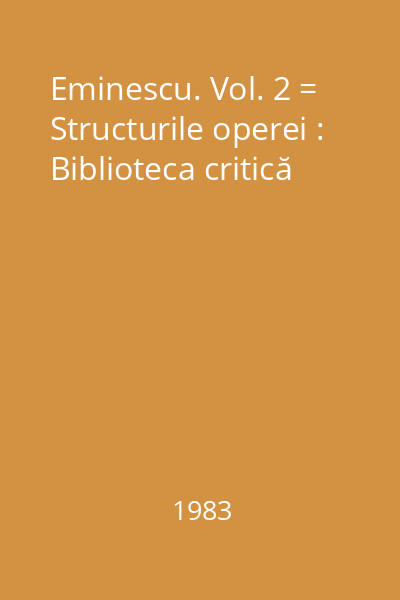 Eminescu. Vol. 2 = Structurile operei : Biblioteca critică