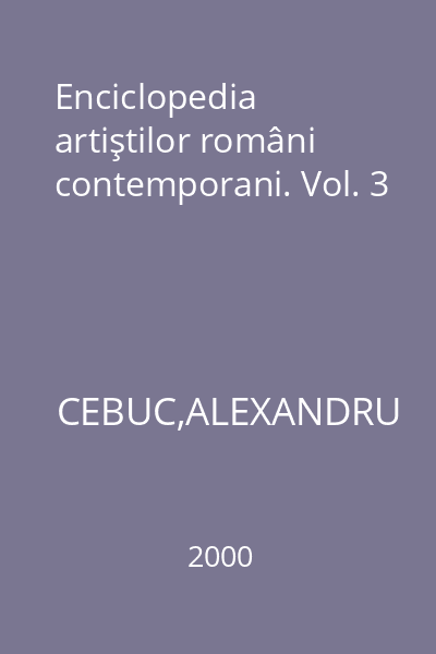 Enciclopedia artiştilor români contemporani. Vol. 3