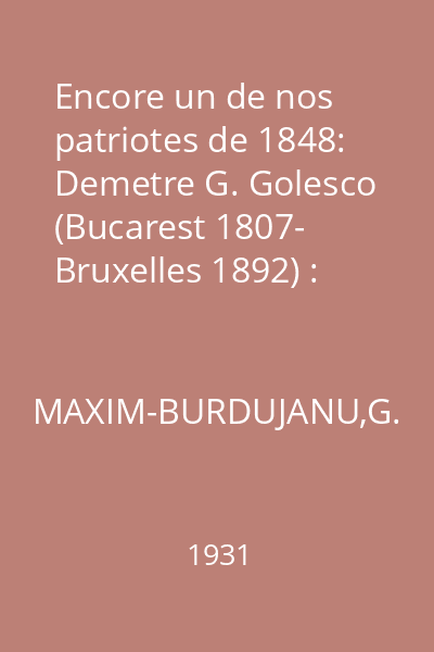 Encore un de nos patriotes de 1848: Demetre G. Golesco (Bucarest 1807- Bruxelles 1892) : Extrait des Melanges de l'Ecole Roumaine en France,  IX, 1930