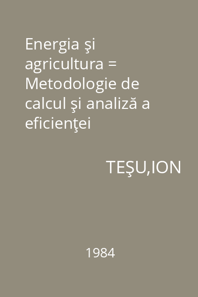 Energia şi agricultura = Metodologie de calcul şi analiză a eficienţei energetice în agricultură