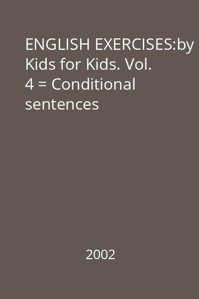 ENGLISH EXERCISES:by Kids for Kids. Vol. 4 = Conditional sentences