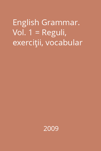 English Grammar. Vol. 1 = Reguli, exerciţii, vocabular