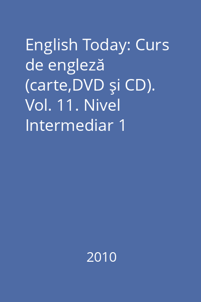 English Today: Curs de engleză (carte,DVD şi CD). Vol. 11. Nivel Intermediar 1