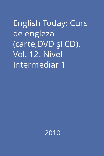 English Today: Curs de engleză (carte,DVD şi CD). Vol. 12. Nivel Intermediar 1