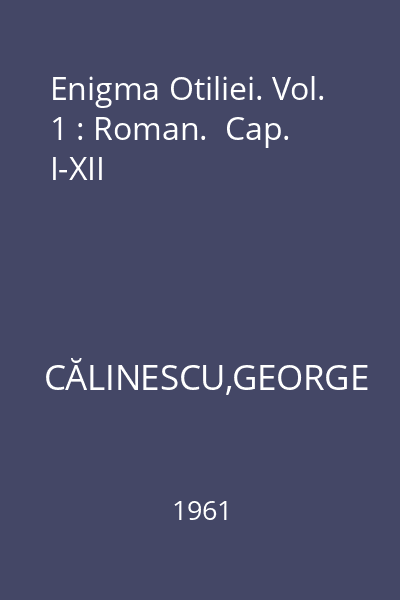 Enigma Otiliei. Vol. 1 : Roman.  Cap. I-XII