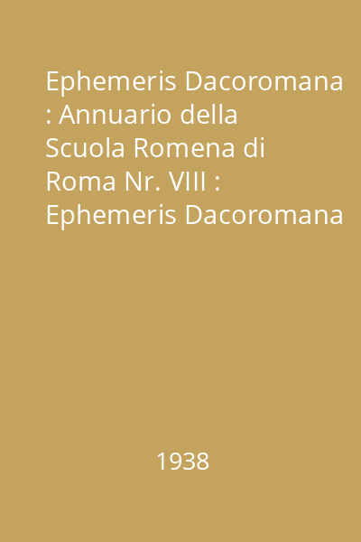 Ephemeris Dacoromana : Annuario della Scuola Romena di Roma Nr. VIII : Ephemeris Dacoromana