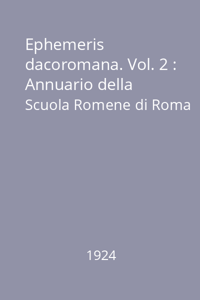 Ephemeris dacoromana. Vol. 2 : Annuario della Scuola Romene di Roma