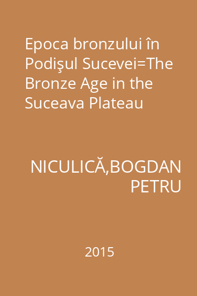 Epoca bronzului în Podişul Sucevei=The Bronze Age in the Suceava Plateau