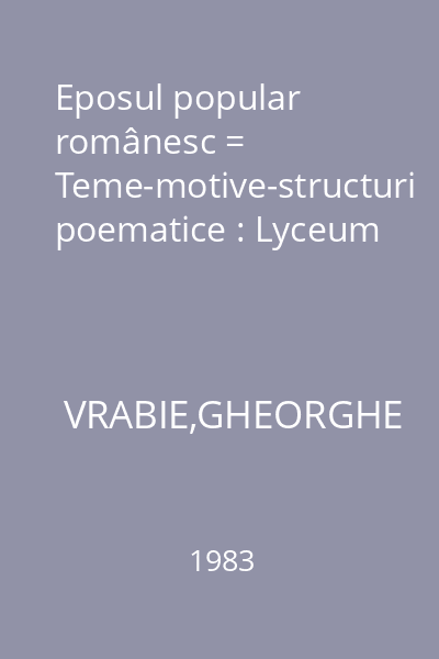 Eposul popular românesc = Teme-motive-structuri poematice : Lyceum