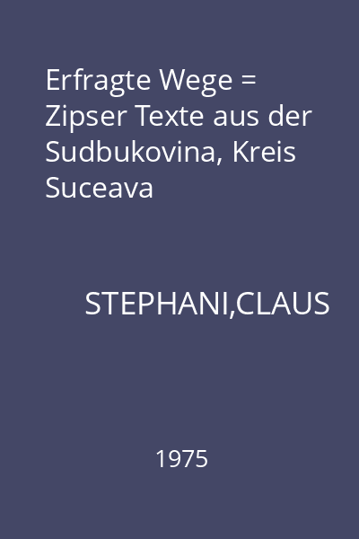 Erfragte Wege = Zipser Texte aus der Sudbukovina, Kreis Suceava