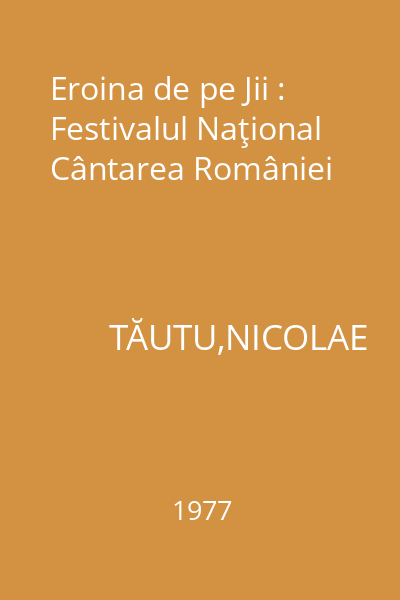 Eroina de pe Jii : Festivalul Naţional Cântarea României