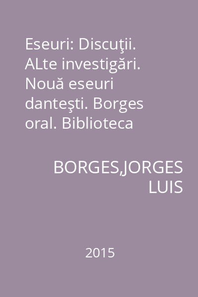 Eseuri: Discuţii. ALte investigări. Nouă eseuri danteşti. Borges oral. Biblioteca personală