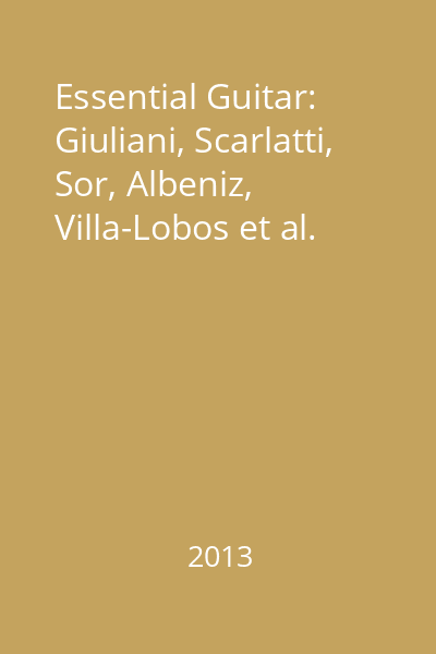 Essential Guitar: Giuliani, Scarlatti, Sor, Albeniz, Villa-Lobos et al.