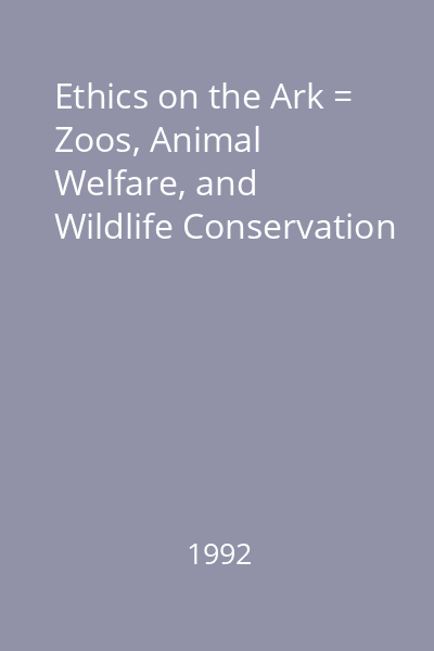 Ethics on the Ark = Zoos, Animal Welfare, and Wildlife Conservation