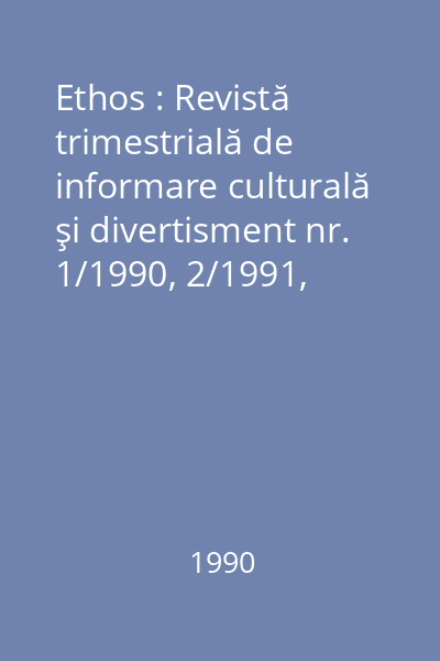 Ethos : Revistă trimestrială de informare culturală şi divertisment nr. 1/1990, 2/1991, 3/1994, 4-5/1995
