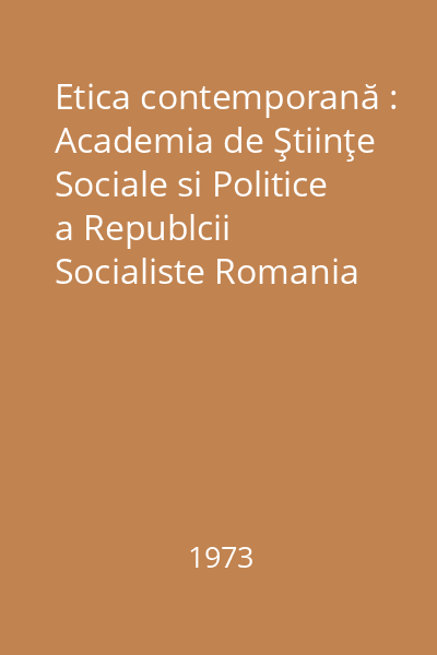 Etica contemporană : Academia de Ştiinţe Sociale si Politice a Republcii Socialiste Romania