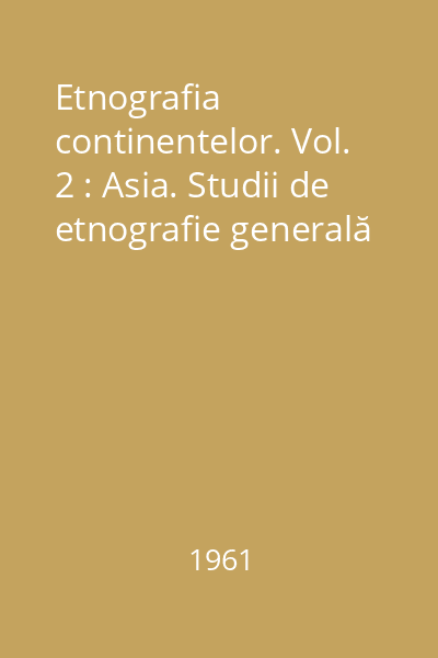 Etnografia continentelor. Vol. 2 : Asia. Studii de etnografie generală
