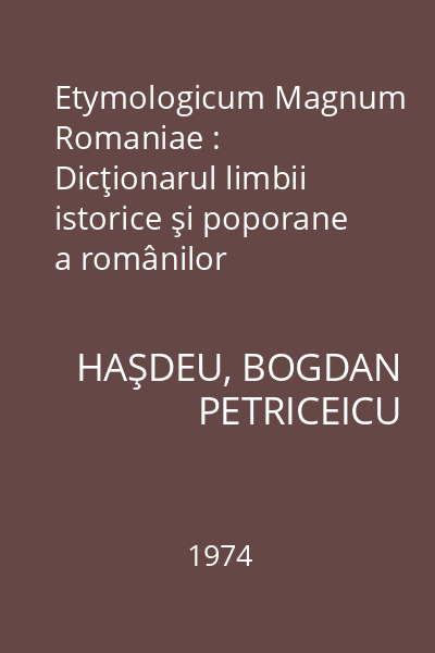 Etymologicum Magnum Romaniae : Dicţionarul limbii istorice şi poporane a românilor