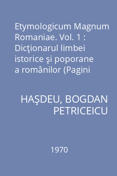 Etymologicum Magnum Romaniae. Vol. 1 : Dicţionarul limbei istorice şi poporane a românilor (Pagini alese)