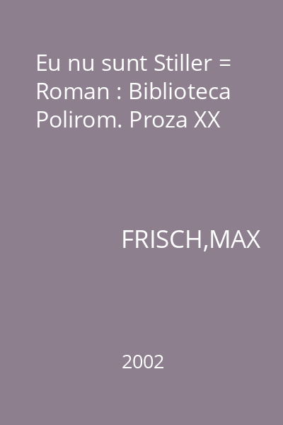 Eu nu sunt Stiller = Roman : Biblioteca Polirom. Proza XX