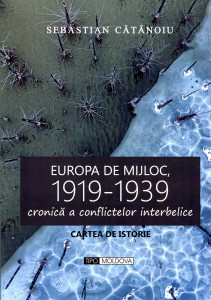 Europa de Mijloc , 1919 - 1939 : cronică a conflictelor interbelice