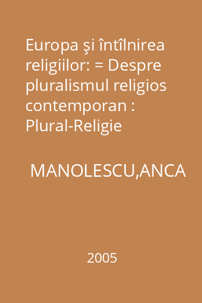 Europa şi întîlnirea religiilor: = Despre pluralismul religios contemporan : Plural-Religie